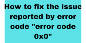 Fix Error Code 0x0 0x0